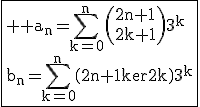 \fbox{\large \rm a_n=\Bigsum_{k=0}^n\(2n+1\\2k+1\)3^k\\b_n=\Bigsum_{k=0}^n\(2n+1\\2k\)3^k