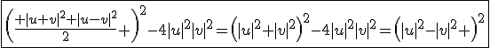 \fbox{\left(\frac{ |u+v|^2+|u-v|^2}{2} \right)^2-4|u|^2|v|^2=\left(|u|^2+|v|^2\right)^2-4|u|^2|v|^2=\left(|u|^2-|v|^2 \right)^2}