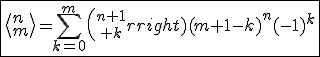 \fbox{\left<n\\m\right>=\Bigsum_{k=0}^m{n+1\choose k}(m+1-k)^n(-1)^k}