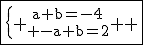 \fbox{\left\{ \text{a+b=-4\atop -a+b=2} \right. }