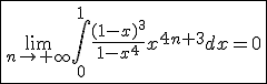 \fbox{\lim_{n\to+\infty}\int_{0}^{1}\frac{(1-x)^3}{1-x^4}x^{4n+3}dx=0}