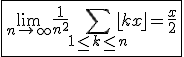 \fbox{\lim_{n\to +\infty}\frac{1}{n^2}\Bigsum_{1\le k\le n}\lfloor kx\rfloor=\frac{x}{2}}