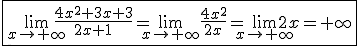 \fbox{\lim_{x\to+\infty}\frac{4x^2+3x+3}{2x+1}=\lim_{x\to+\infty}\frac{4x^2}{2x}=\lim_{x\to+\infty}2x=+\infty}