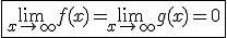 \fbox{\lim_{x\to +\infty}f(x)=\lim_{x\to +\infty}g(x)=0}