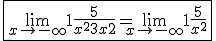\fbox{\lim_{x\to -\infty} 1+\frac{5}{x^2+3x+2} = \lim_{x\to -\infty} 1+\frac{5}{x^2}}