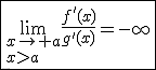 \fbox{\lim_{x\to a\\x>a}\frac{f'(x)}{g'(x)}=-\infty}