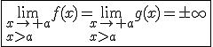 \fbox{\lim_{x\to a\\x>a}f(x)=\lim_{x\to a\\x>a}g(x)=\pm\infty}