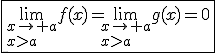 \fbox{\lim_{x\to a\\x>a}f(x)=\lim_{x\to a\\x>a}g(x)=0}
