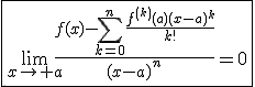 \fbox{\lim_{x\to a}\frac{f(x)-\Bigsum_{k=0}^{n}\frac{f^{(k)}(a)(x-a)^k}{k!}}{(x-a)^n}=0}