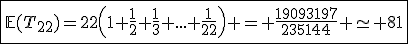 \fbox{\mathbb{E}(T_{22})=22\left(1+\frac{1}{2}+\frac{1}{3}+...+\frac{1}{22}\right) = \frac{19093197}{235144} \simeq 81}