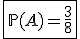 \fbox{\mathbb{P}(A)=\frac{3}{8}}
