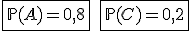 \fbox{\mathbb{P}(A)=0,8}\quad\fbox{\mathbb{P}(C)=0,2}