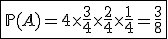 \fbox{\mathbb{P}(A)=4\times\frac{3}{4}\times\frac{2}{4}\times\frac{1}{4}=\frac{3}{8}}