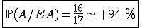 \fbox{\mathbb{P}(A/EA)=\frac{16}{17}\simeq 94\,\%}