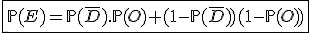 \fbox{\mathbb{P}(E)=\mathbb{P}(\overline{D}).\mathbb{P}(O)+(1-\mathbb{P}(\overline{D}))(1-\mathbb{P}(O))}