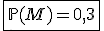 \fbox{\mathbb{P}(M)=0,3}