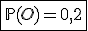 \fbox{\mathbb{P}(O)=0,2}