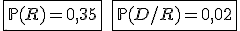 \fbox{\mathbb{P}(R)=0,35}\quad\fbox{\mathbb{P}(D/R)=0,02}