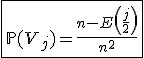 \fbox{\mathbb{P}(V_j)=\frac{n-E\left(\frac{j}{2}\right)}{n^2}}