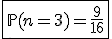 \fbox{\mathbb{P}(n=3)=\frac{9}{16}}