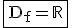 \fbox{\mathrm{D_{f}}=\mathbb{R}