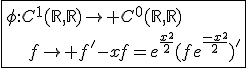 \fbox{\phi{:}C^{1}(\mathbb{R},\mathbb{R})\to C^{0}(\mathbb{R},\mathbb{R})\\\hspace{5}\hspace{5}\hspace{5}\hspace{5}f\to f'-xf=e^{\frac{x^2}{2}}(fe^{\frac{-x^2}{2}})'}