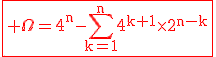 \fbox{\red\rm \Omega=4^n-\Bigsum_{k=1}^{n}4^{k+1}\time2^{n-k}}