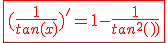\fbox{\red{3$(\frac{1}{tan(x)})'=1-\frac{1}{tan^2(x)}}}