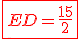 \fbox{\red{ED=\frac{15}{2}}}