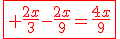 \fbox{\red \frac{2x}{3}-\frac{2x}{9}=\frac{4x}{9}}