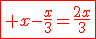 \fbox{\red x-\frac{x}{3}=\frac{2x}{3}}