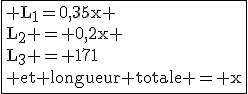 \fbox{\rm L_1=0,35x \\L_2 = 0,2x \\L_3 = 171\\ et longueur totale = x}