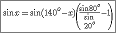 \fbox{\sin x=\sin(140^o-x)\left(\frac{\sin 80^o}{\sin  \\  \\ 20^o}-1\right)}