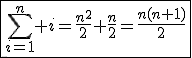 \fbox{\sum_{i=1}^n i=\frac{n^2}{2}+\frac{n}{2}=\frac{n(n+1)}{2}}