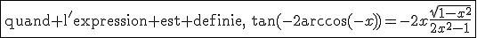 \fbox{\textrm{quand l'expression est definie,}\quad\tan(-2\arccos(-x))=-2x\frac{\sqrt{1-x^2}}{2x^2-1}}