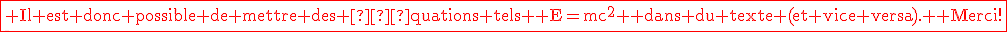 \fbox{\textrm Il est donc possible de mettre des �quations tels \mathrm E=mc^2 \text dans du texte (et vice versa). \red Merci!}