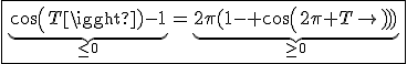 \fbox{\underb{cos(T)-1}_{\le0}=\underb{2\pi(1- cos(2\pi T))}_{\ge0}}
