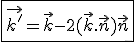 \fbox{\vec{k'}=\vec{k}-2(\vec{k}.\vec{n})\vec{n}}