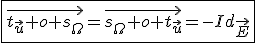 \fbox{\vec{t_{\vec{u}} o s_{\Omega}}=\vec{s_{\Omega} o t_{\vec{u}}}=-Id_{\vec{E}}}