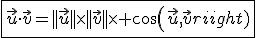 \fbox{\vec{u}\cdot\vec{v}=||\vec{u}||\times||\vec{v}||\times cos(\vec{u},\vec{v})}