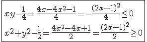 \fbox{{xy-\frac{1}{4}=\frac{4x-4x^2-1}{4}=-\frac{(2x-1)^2}{4}\le0\\x^2+y^2-\frac{1}{2}=\frac{4x^2-4x+1}{2}=\frac{(2x-1)^2}{2}\ge0}