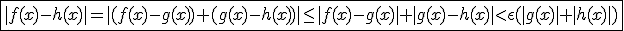 \fbox{|f(x)-h(x)|=|(f(x)-g(x))+(g(x)-h(x))|\le|f(x)-g(x)|+|g(x)-h(x)|<\epsilon(|g(x)|+|h(x)|)}