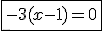 \fbox{-3(x-1)=0}