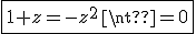 \fbox{1+z=-z^2\neq0}
