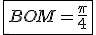 \fbox{3$BOM=\frac{\pi}{4}}