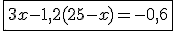 \fbox{3x-1,2(25-x)=-0,6}