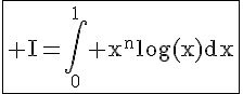 \fbox{4$\rm I=\int_0^1 x^nlog(x)dx}