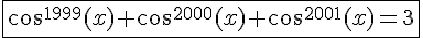 \fbox{4$cos^{1999}(x)+cos^{2000}(x)+cos^{2001}(x)=3}