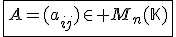 \fbox{A=(a_{ij})\in M_n(\mathbb{K})}