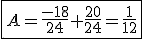 \fbox{A=\frac{-18}{24}+\frac{20}{24}=\frac{1}{12}}